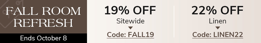Fall Room Refresh: 19% off sitewide with code FALL19, 22% off linen with code LINEN22. Ends October 8.